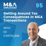 Getting Around Tax Consequences In M&A Transactions with Ed Castellani