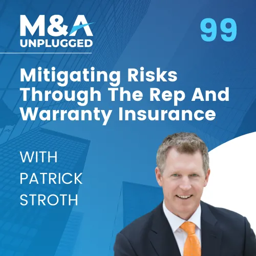 Episode 99 - Patrick Stroth: Mitigating Post-Closing Risks Through The Rep And Warranty Insurance